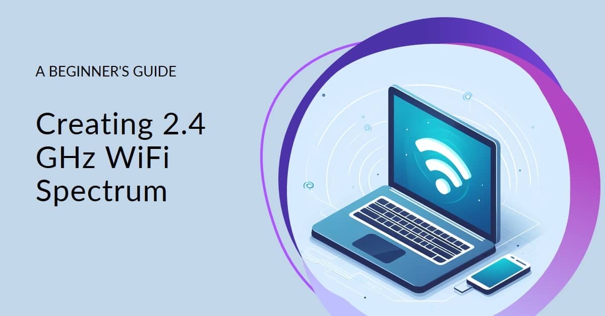 How to Create 2.4 GHz WiFi Spectrum: A Guide for Beginners