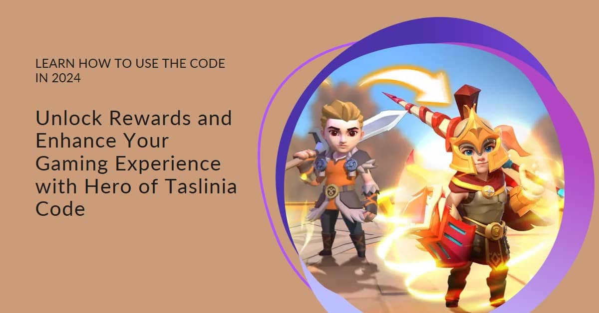 2024: How To Use Hero Of Taslinia Code To Unlock Rewards And Enhance Your Gaming Experience