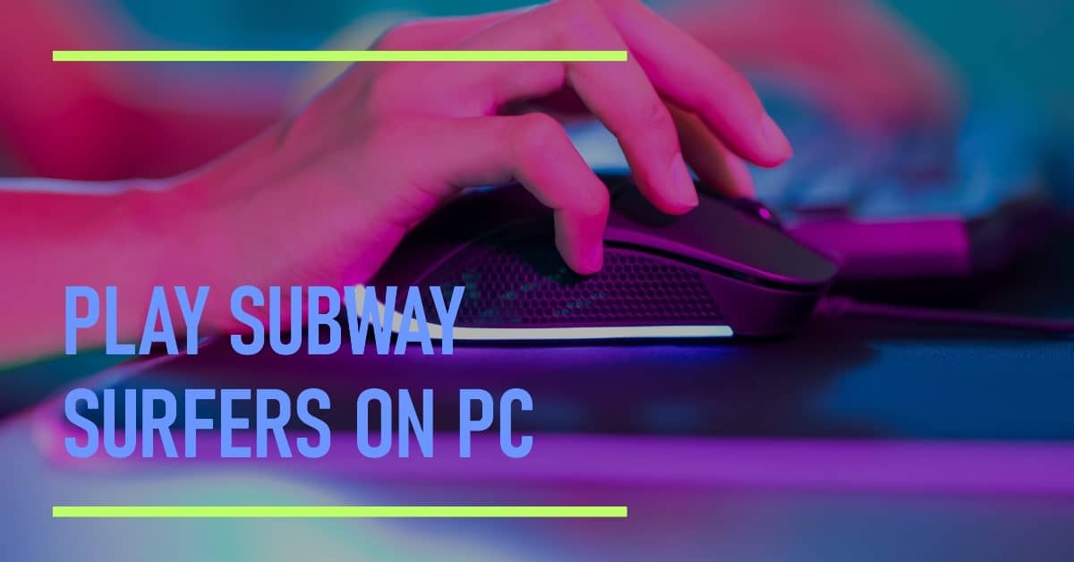 How to Play Subway Surfers on PC Without Downloading