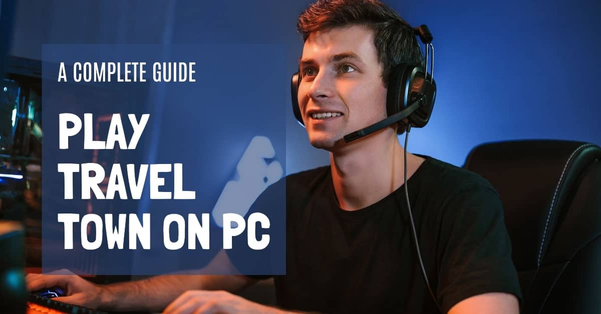 Can You Play Travel Town on PC? A Complete Guide
